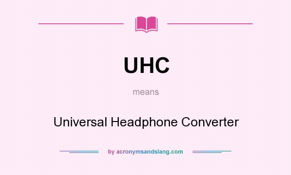 What does UHC mean? It stands for Universal Headphone Converter