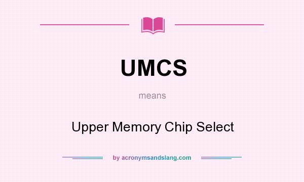What does UMCS mean? It stands for Upper Memory Chip Select