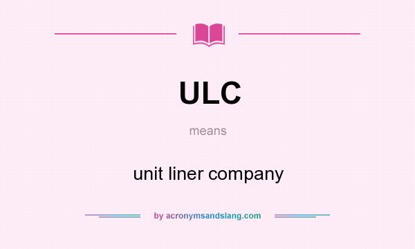 What does ULC mean? It stands for unit liner company