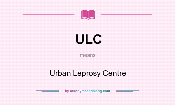 What does ULC mean? It stands for Urban Leprosy Centre