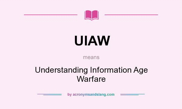What does UIAW mean? It stands for Understanding Information Age Warfare