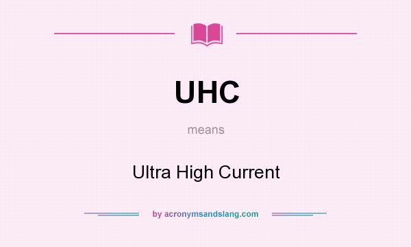 What does UHC mean? It stands for Ultra High Current