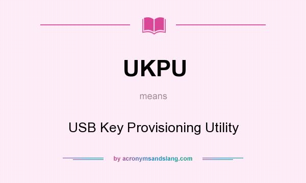 What does UKPU mean? It stands for USB Key Provisioning Utility