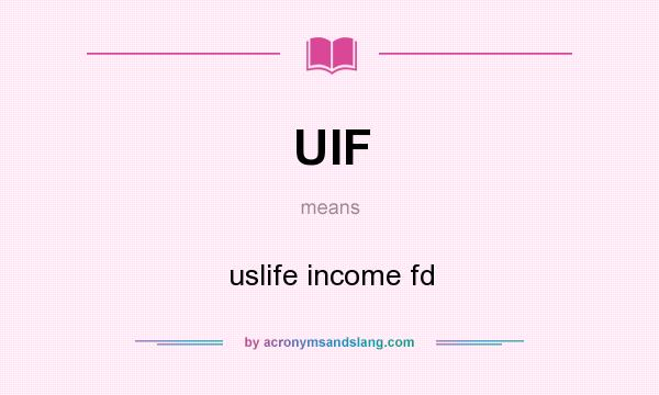What does UIF mean? It stands for uslife income fd