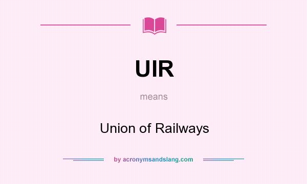 What does UIR mean? It stands for Union of Railways