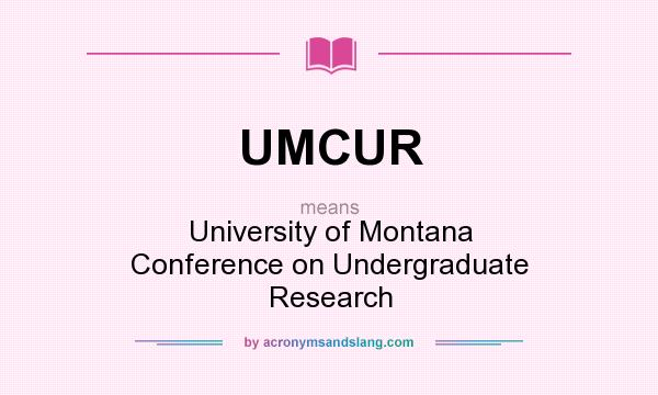 What does UMCUR mean? It stands for University of Montana Conference on Undergraduate Research