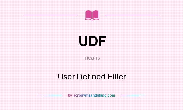 What does UDF mean? It stands for User Defined Filter