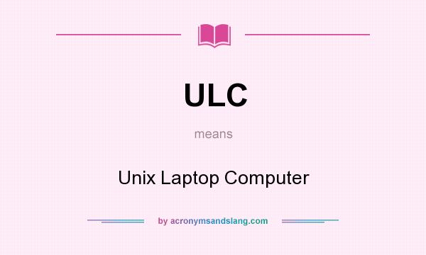 What does ULC mean? It stands for Unix Laptop Computer