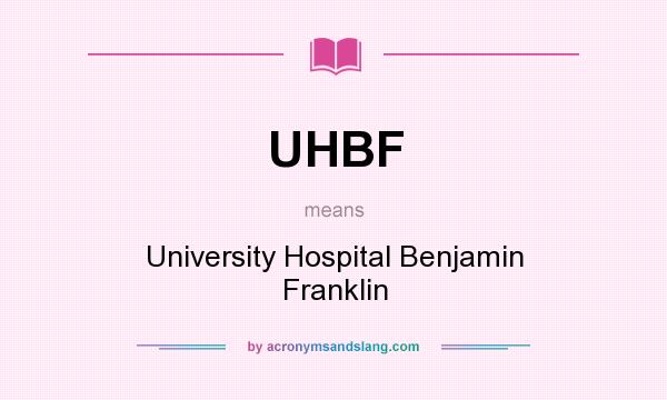 What does UHBF mean? It stands for University Hospital Benjamin Franklin