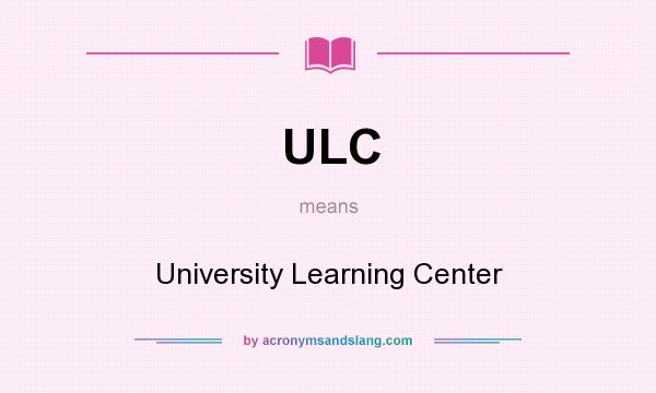 What does ULC mean? It stands for University Learning Center