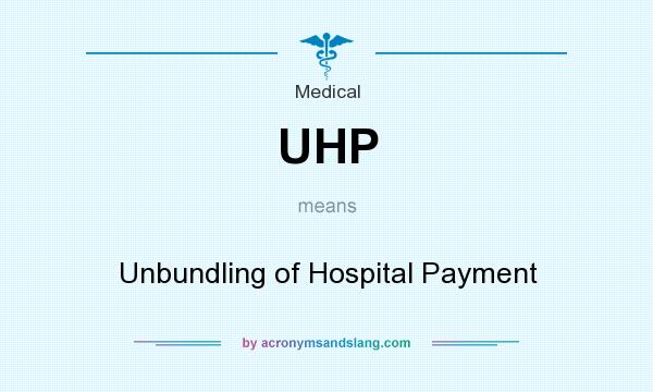 What does UHP mean? It stands for Unbundling of Hospital Payment
