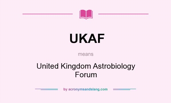 What does UKAF mean? It stands for United Kingdom Astrobiology Forum