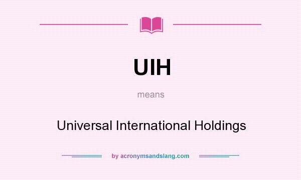 What does UIH mean? It stands for Universal International Holdings