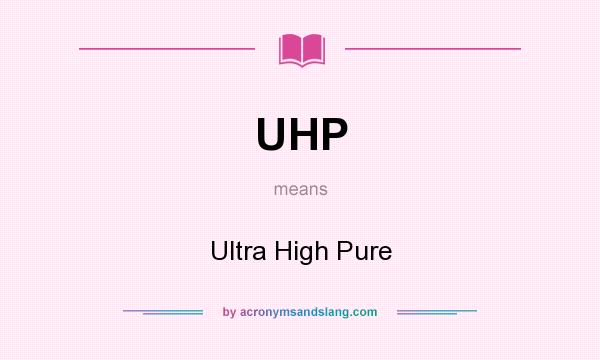 What does UHP mean? It stands for Ultra High Pure