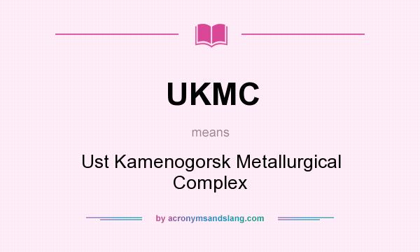 What does UKMC mean? It stands for Ust Kamenogorsk Metallurgical Complex