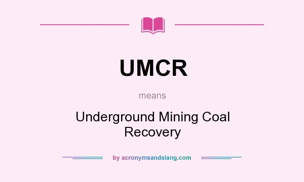 What does UMCR mean? It stands for Underground Mining Coal Recovery