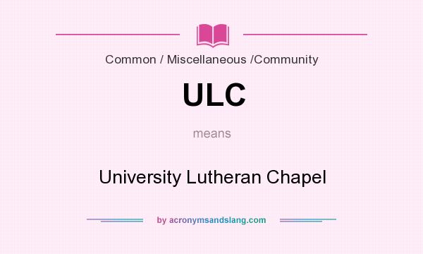 What does ULC mean? It stands for University Lutheran Chapel
