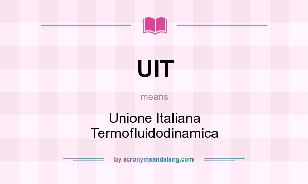 What does UIT mean? It stands for Unione Italiana Termofluidodinamica