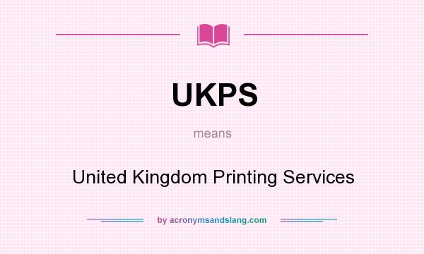 What does UKPS mean? It stands for United Kingdom Printing Services
