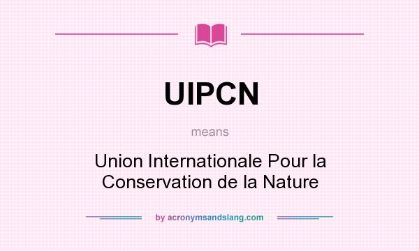 What does UIPCN mean? It stands for Union Internationale Pour la Conservation de la Nature