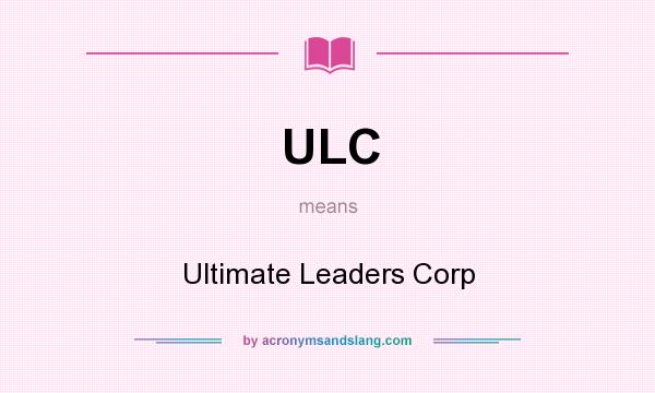 What does ULC mean? It stands for Ultimate Leaders Corp