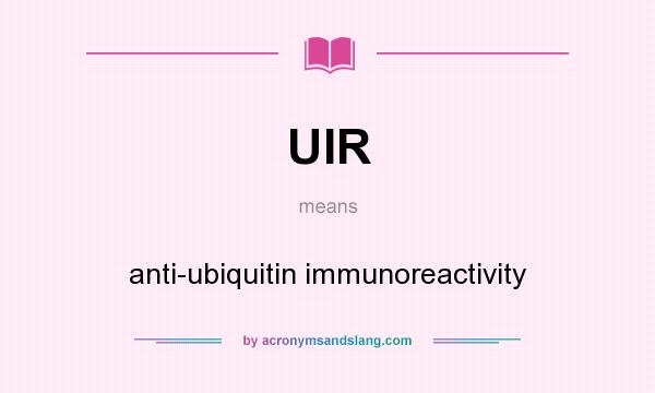 What does UIR mean? It stands for anti-ubiquitin immunoreactivity