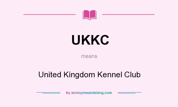 What does UKKC mean? It stands for United Kingdom Kennel Club