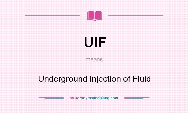 What does UIF mean? It stands for Underground Injection of Fluid