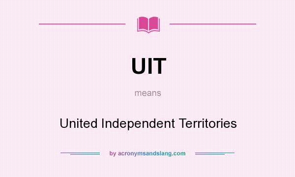 What does UIT mean? It stands for United Independent Territories