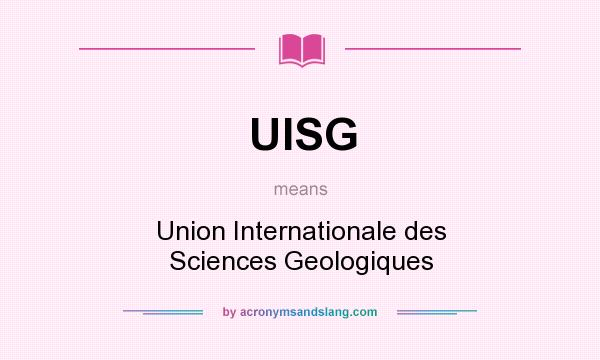 What does UISG mean? It stands for Union Internationale des Sciences Geologiques