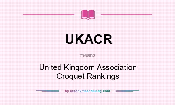 What does UKACR mean? It stands for United Kingdom Association Croquet Rankings