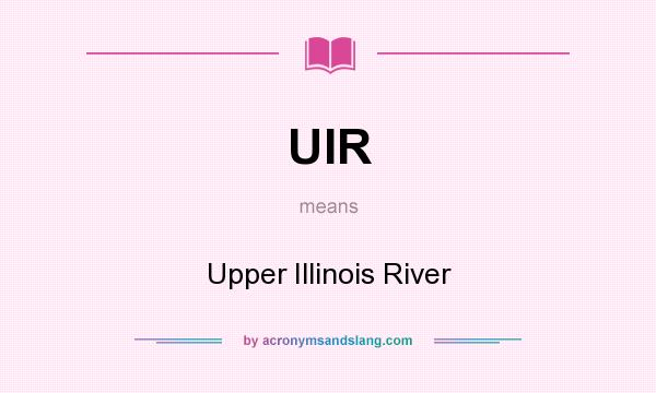 What does UIR mean? It stands for Upper Illinois River