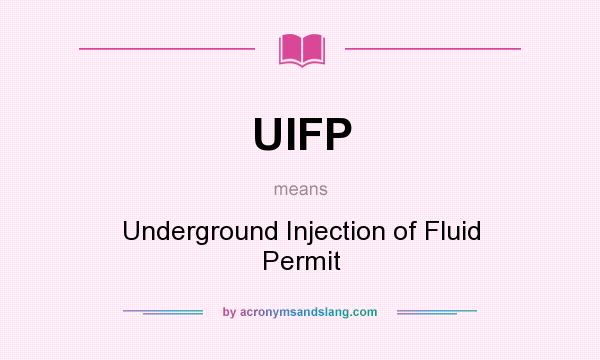 What does UIFP mean? It stands for Underground Injection of Fluid Permit