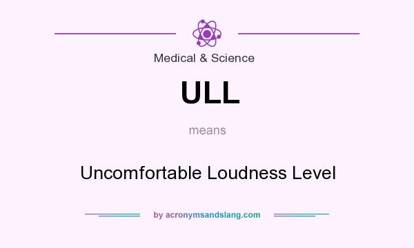 What does ULL mean? It stands for Uncomfortable Loudness Level