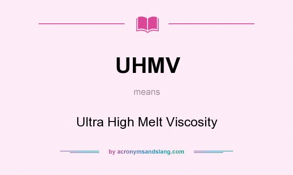 What does UHMV mean? It stands for Ultra High Melt Viscosity