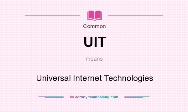 What does UIT mean? It stands for Universal Internet Technologies