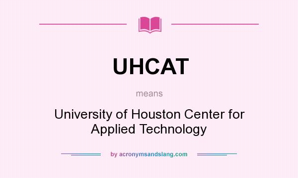 What does UHCAT mean? It stands for University of Houston Center for Applied Technology