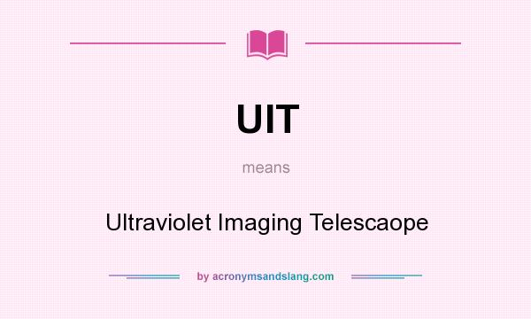 What does UIT mean? It stands for Ultraviolet Imaging Telescaope