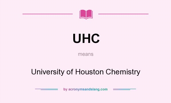 What does UHC mean? It stands for University of Houston Chemistry