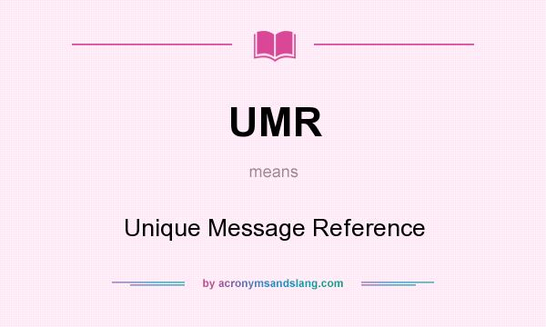 What does UMR mean? It stands for Unique Message Reference