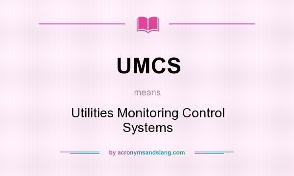 What does UMCS mean? It stands for Utilities Monitoring Control Systems