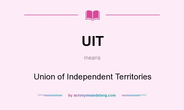 What does UIT mean? It stands for Union of Independent Territories
