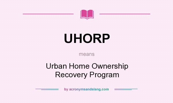 What does UHORP mean? It stands for Urban Home Ownership Recovery Program