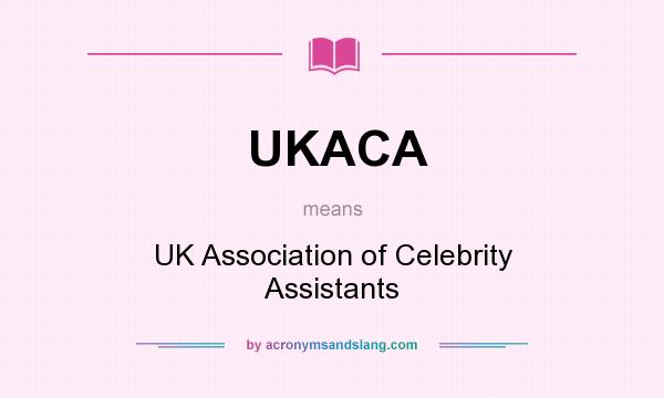 What does UKACA mean? It stands for UK Association of Celebrity Assistants