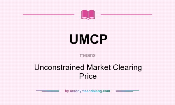 What does UMCP mean? It stands for Unconstrained Market Clearing Price