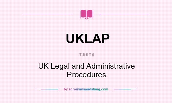 What does UKLAP mean? It stands for UK Legal and Administrative Procedures