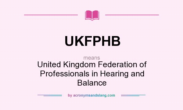 What does UKFPHB mean? It stands for United Kingdom Federation of Professionals in Hearing and Balance