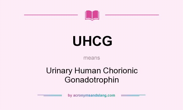 What does UHCG mean? It stands for Urinary Human Chorionic Gonadotrophin