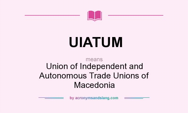 What does UIATUM mean? It stands for Union of Independent and Autonomous Trade Unions of Macedonia