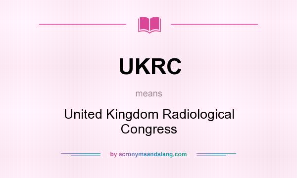 What does UKRC mean? It stands for United Kingdom Radiological Congress